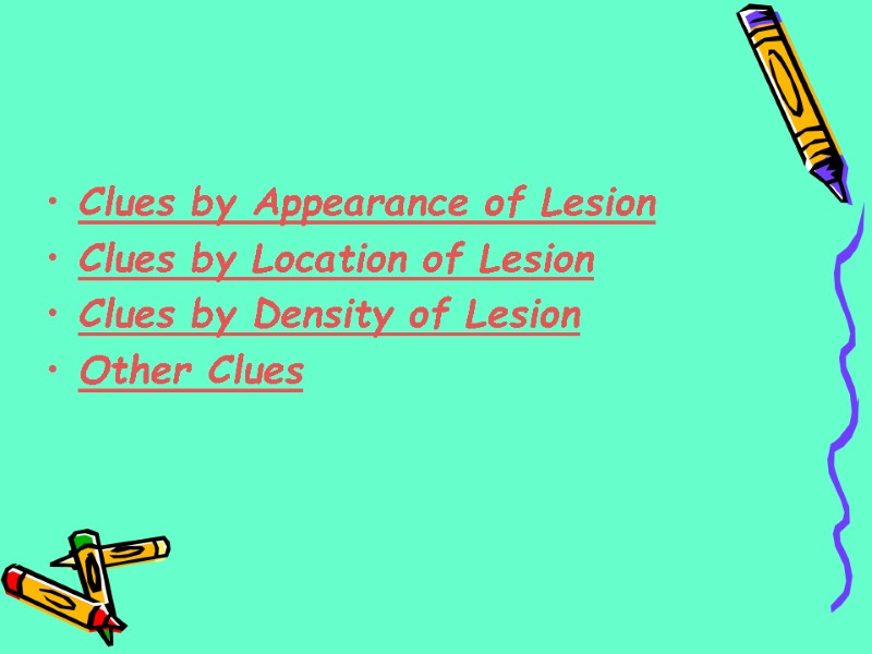 Clues by Appearance of Lesion  Clues by Location of Lesion Clues by Density